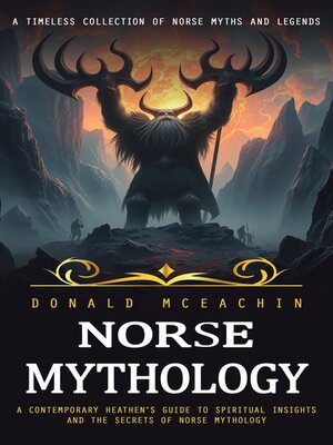 cover image of Norse Mythology--A Timeless Collection of Norse Myths and Legends (A Contemporary Heathen's Guide to Spiritual Insights and the Secrets of Norse Mythology)